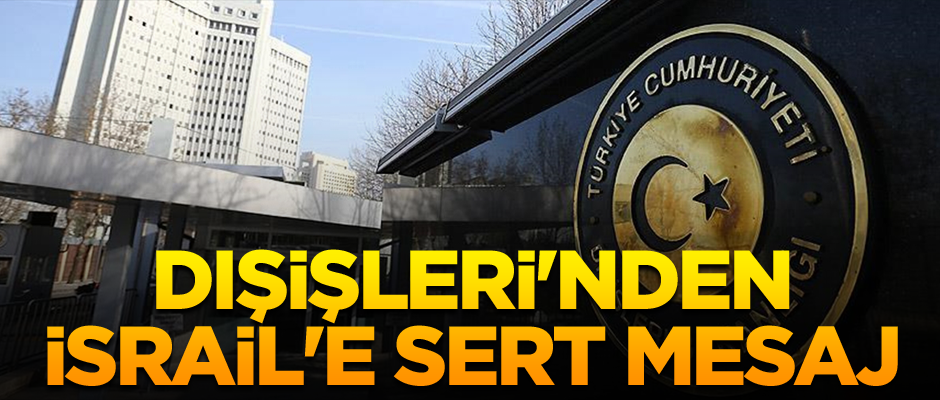 Dışişleri'nden İsrail'e sert mesaj