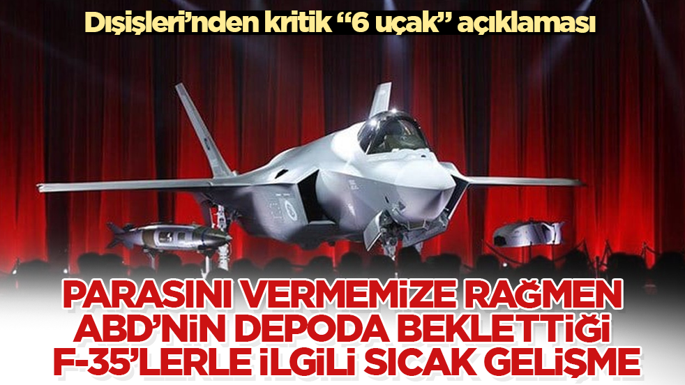 Dışişleri’nden kritik "6 uçak" açıklaması! Parasını vermemize rağmen ABD’nin depoda beklettiği F-35’lerle ilgili sıcak gelişme