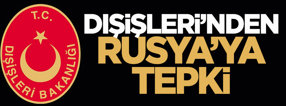 Dışişleri'nden Rusya'ya tepki