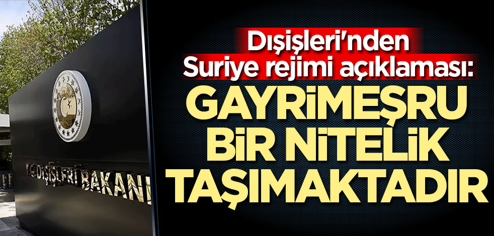 Dışişleri'nden Suriye rejimi açıklaması: Gayrimeşru bir nitelik taşımaktadır