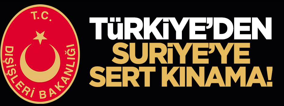 Dışişleri'nden Suriye'ye kınama!