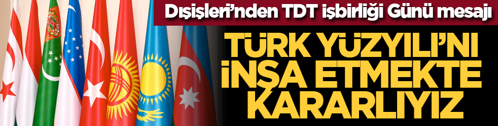 Dışişleri’nden TDT İşbirliği Günü mesajı: Türk Yüzyılı’nı inşa etmekte kararlıyız
