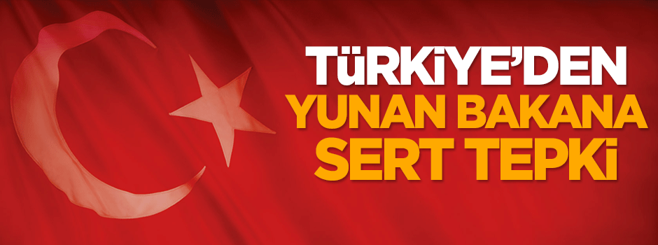 Dışişleri'nden Yunan Bakana sert tepki!