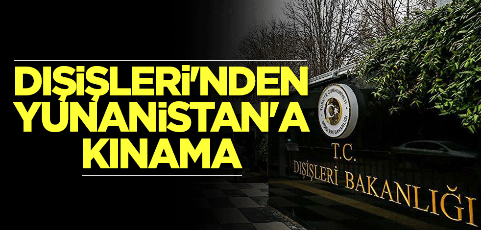 Dışişleri'nden Yunanistan'a kınama