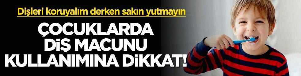 Dişleri koruyalım derken sakın yutmayın! Çocuklarda diş macunu kullanımına dikkat!