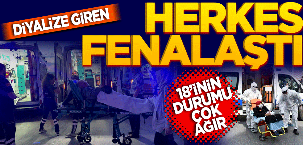 Diyalize giren herkes fenalaştı! 18’inin durumu ağır