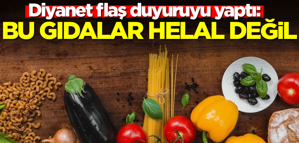 Diyanet flaş duyuruyu yaptı: Bu gıdalar helal değil
