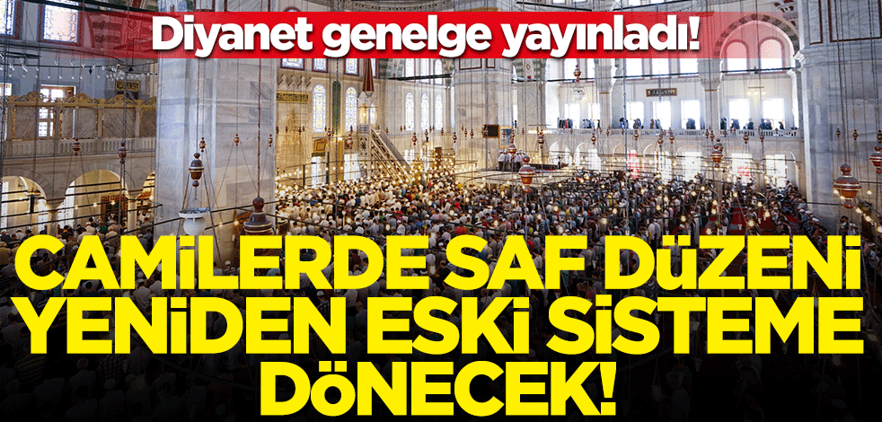 Diyanet genelge yayınladı! Camilerde saf düzeni yeniden eski sisteme dönecek