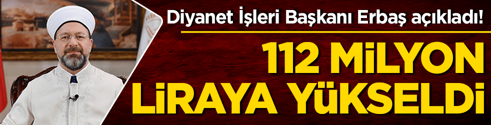 Diyanet İşleri Başkanı Ali Erbaş açıkladı! 112 milyon liraya yükseldi