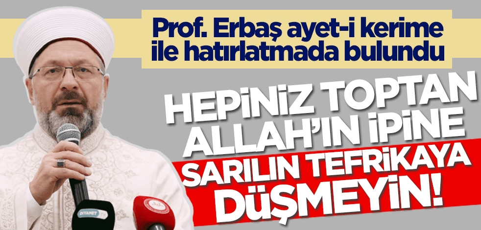 Diyanet İşleri Başkanı Ali Erbaş ayet-i kerime ile hatırlatmada bulundu: Hepiniz toptan Allah’ın ipine sarılınız, tefrikaya düşmeyiniz