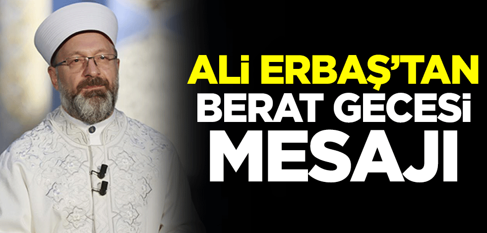 Diyanet İşleri Başkanı Ali Erbaş, Berat Gecesi ile ilgili bir mesaj yayımladı