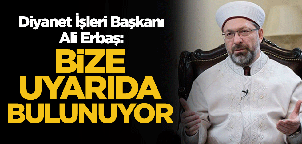 Diyanet İşleri Başkanı Ali Erbaş: Deprem bize dünya ve ahiret için uyarıda bulunuyor