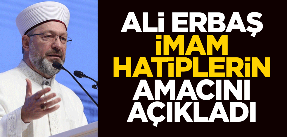 Diyanet İşleri Başkanı Ali Erbaş imam hatiplerin amacını açıkladı
