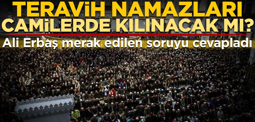 Diyanet İşleri Başkanı Ali Erbaş merak edilen soruyu cevapladı! "Ramazan’da teravih namazları camilerde kılınacak mı?"