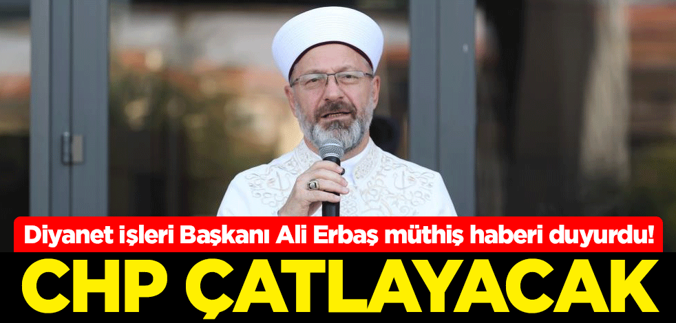 Diyanet İşleri Başkanı Ali Erbaş müthiş haberi duyurdu! CHP çatlayacak