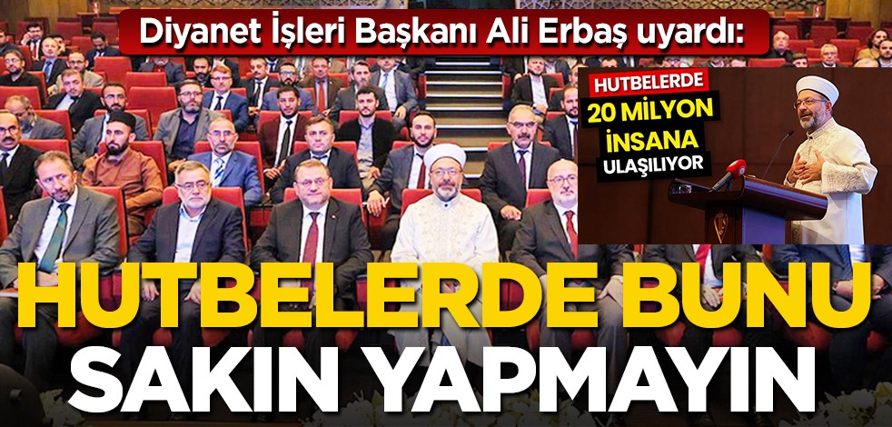 Diyanet İşleri Başkanı Ali Erbaş uyardı: Hutbelerde bunu sakın yapmayın