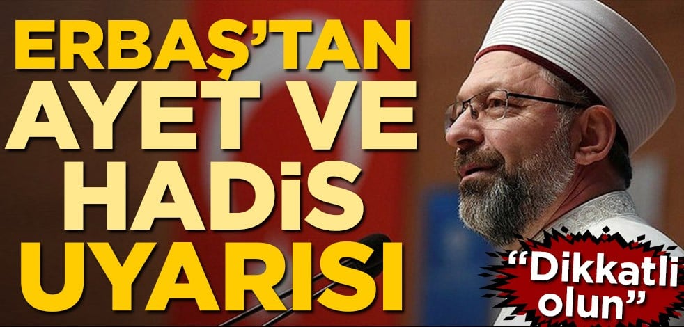 Diyanet İşleri Başkanı Ali Erbaş'tan ayet ve hadis uyarısı: Dikkatli olun