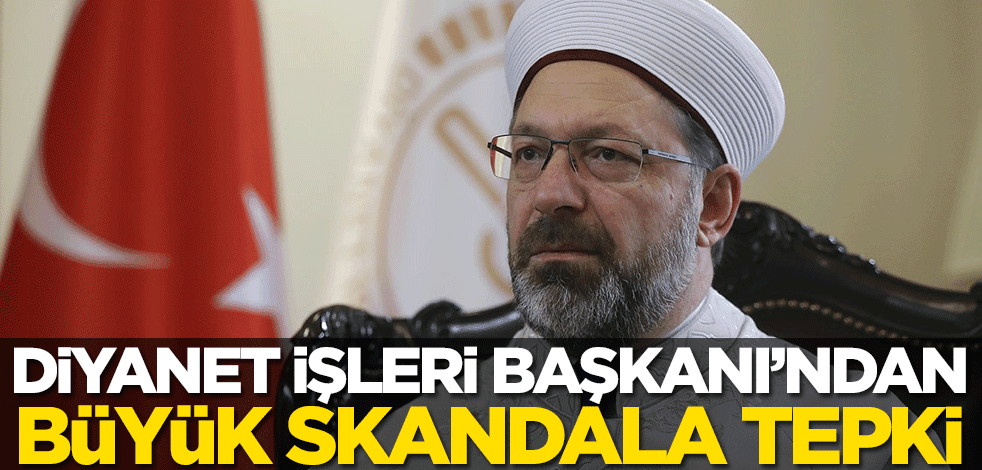 Diyanet İşleri Başkanı Ali Erbaş'tan büyük skandala tepki