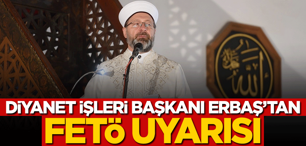 Diyanet İşleri Başkanı Ali Erbaş'tan FETÖ ikazı
