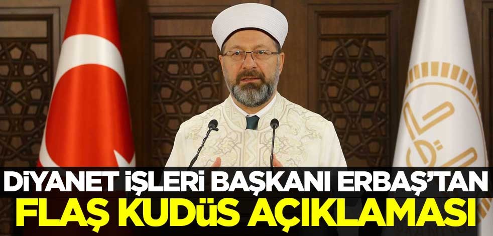 Diyanet İşleri Başkanı Ali Erbaş'tan flaş Kudüs açıklaması