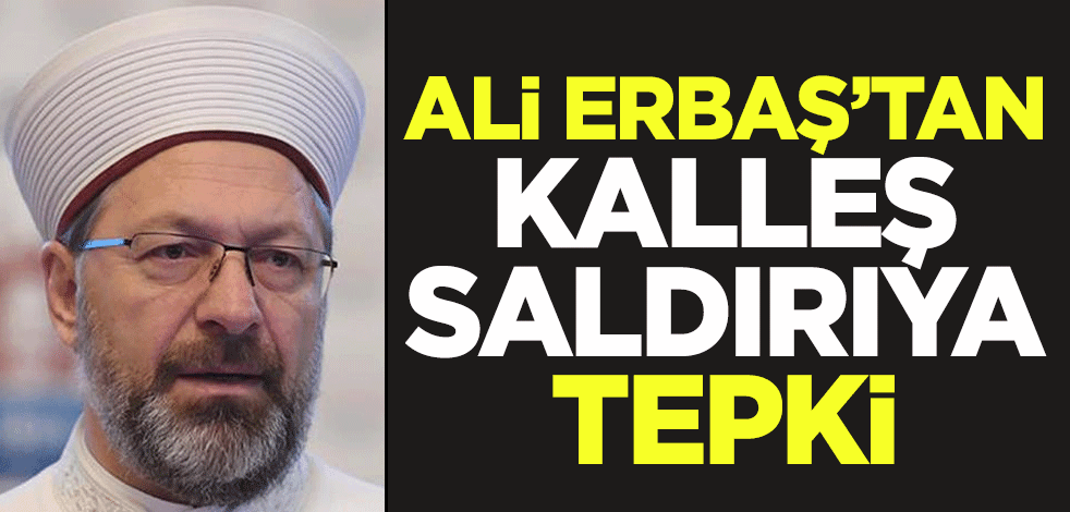 Diyanet İşleri Başkanı Ali Erbaş'tan kalleş saldırıya tepki