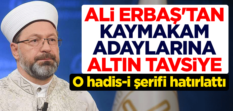 Diyanet İşleri Başkanı Ali Erbaş'tan kaymakam adaylarına altın tavsiye! O hadis-i şerifi hatırlattı