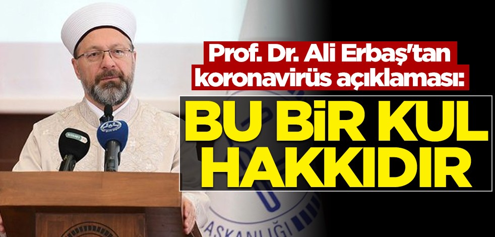 Diyanet İşleri Başkanı Ali Erbaş'tan koronavirüs açıklaması: Bu bir kul hakkıdır