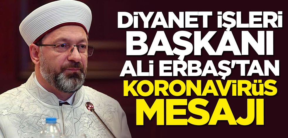 Diyanet İşleri Başkanı Ali Erbaş'tan koronavirüs mesajı