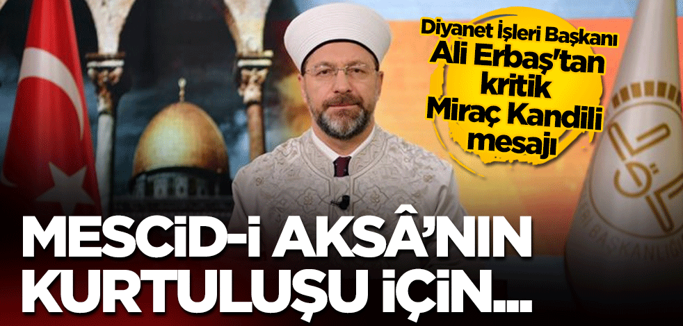 Diyanet İşleri Başkanı Ali Erbaş'tan Miraç Kandili mesajı: Mescid-i Aksâ’nın kurtuluşu için...