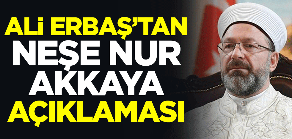 Diyanet İşleri Başkanı Ali Erbaş'tan Neşe Nur Akkaya açıklaması