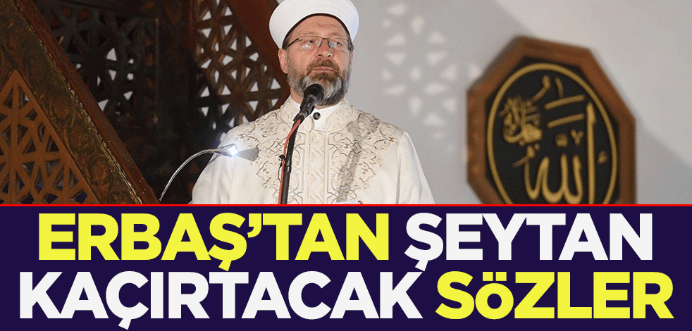 Diyanet İşleri Başkanı Ali Erbaş'tan şeytan kaçırtacak sözler: Çocuklarımız bunları öğrensin istiyoruz