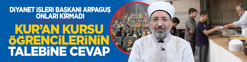 Diyanet İşleri Başkanı Arpaguş onları kırmadı: Kur’an kursu öğrencilerinin talebine cevap