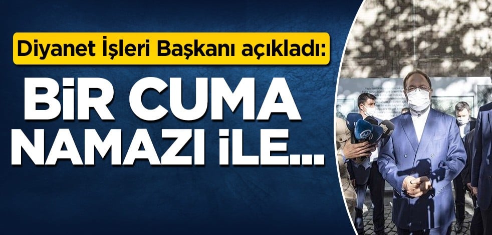 Diyanet İşleri Başkanı Erbaş açıkladı: Bir cuma namazı ile...