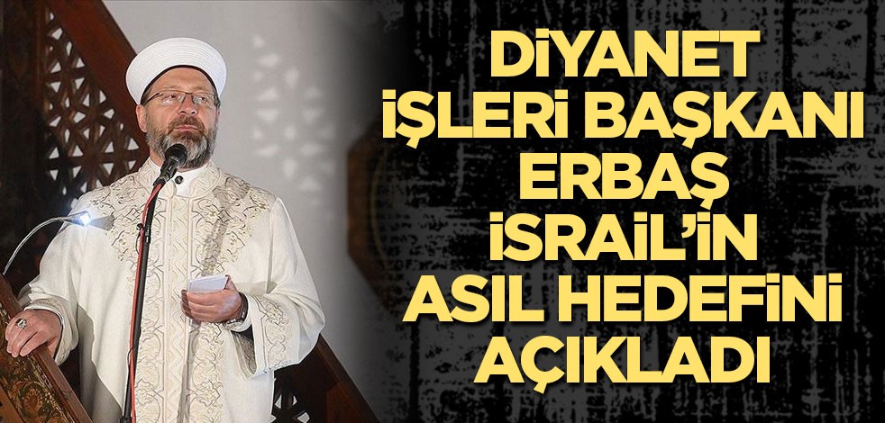 Diyanet İşleri Başkanı Erbaş: Onların derdi Türkiye