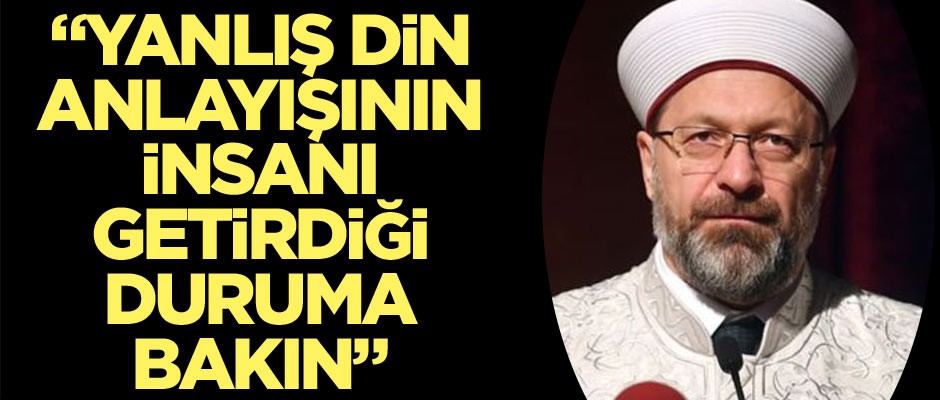 Diyanet İşleri Başkanı Erbaş: Yanlış din anlayışının insanı getirdiği duruma bakın