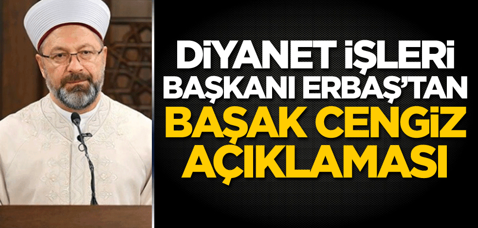 Diyanet İşleri Başkanı Erbaş'tan Başak Cengiz açıklaması