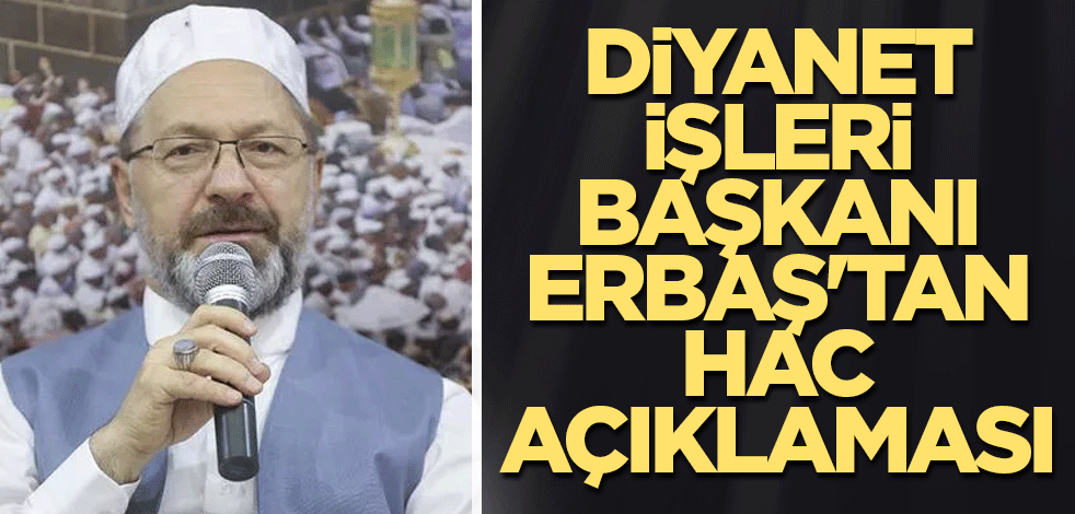 Diyanet İşleri Başkanı Erbaş'tan hac açıklaması