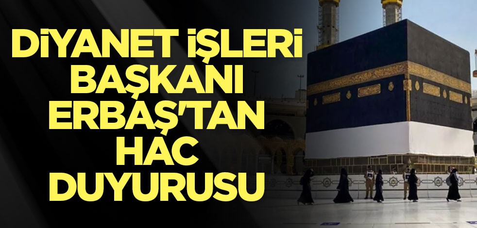 Diyanet İşleri Başkanı Erbaş'tan hac duyurusu