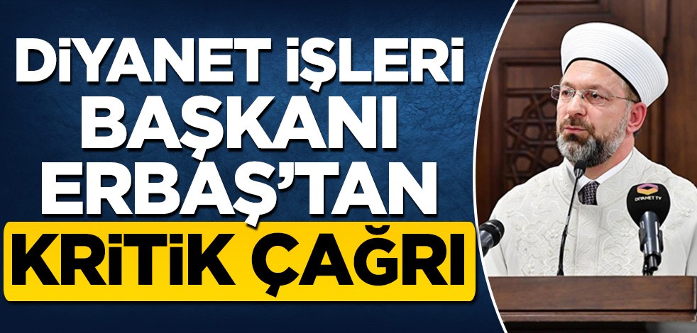 Diyanet İşleri Başkanı Erbaş'tan kritik çağrı