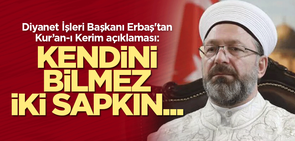 Diyanet İşleri Başkanı Erbaş'tan Kur’an-ı Kerim açıklaması: Kendini bilmez iki sapkın...