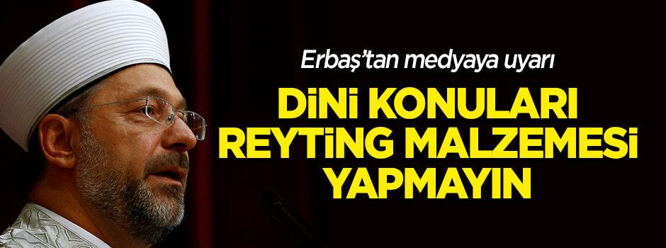 Diyanet İşleri Başkanı Erbaş'tan medyaya uyarı!