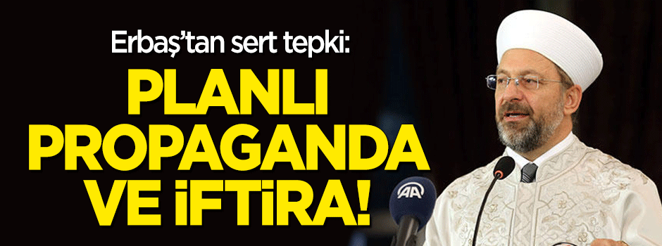 Diyanet İşleri Başkanı Erbaş'tan sert tepki: Planlı bir propaganda ve iftira!