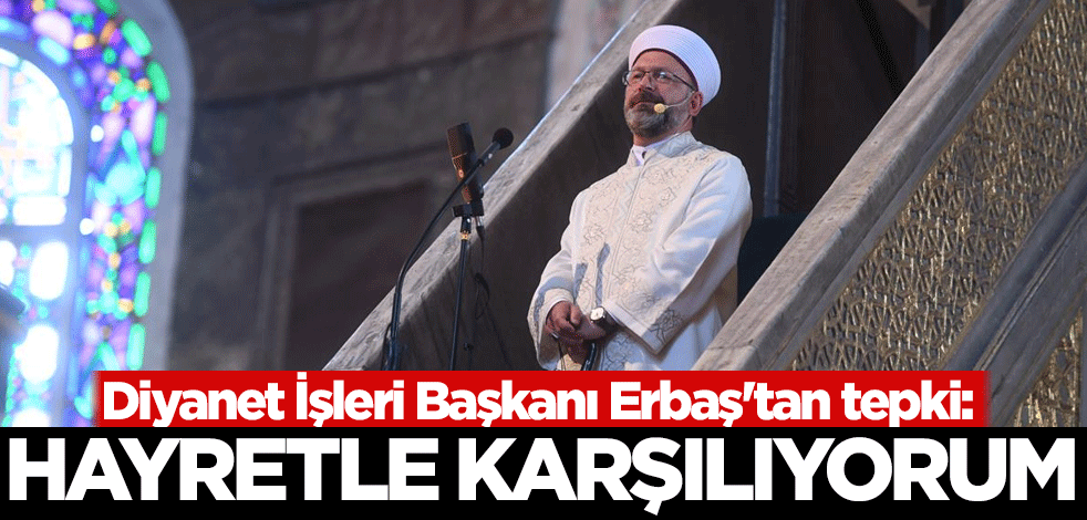 Diyanet İşleri Başkanı Erbaş'tan tepki: Hayretle karşılıyorum