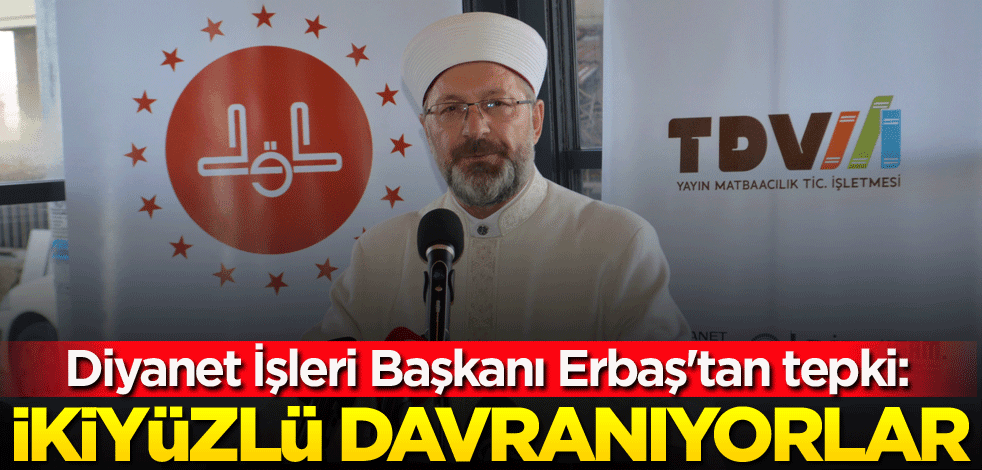 Diyanet İşleri Başkanı Erbaş'tan tepki: İkiyüzlü davranıyorlar