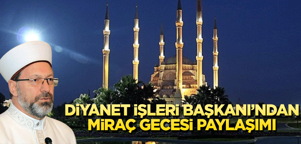 Diyanet İşleri Başkanı’ndan Miraç Gecesi paylaşımı