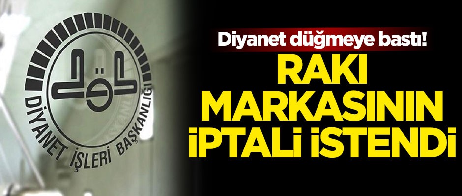 Diyanet İşleri Başkanlığı düğmeye bastı! Rakı markasının iptali istendi