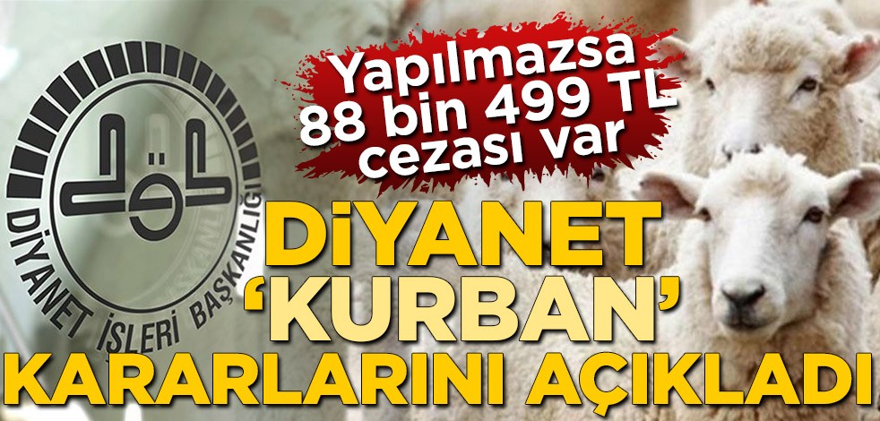 Diyanet İşleri Başkanlığı 'kurban' kararlarını açıkladı! Yapılmazsa 88 bin 499 TL cezası var