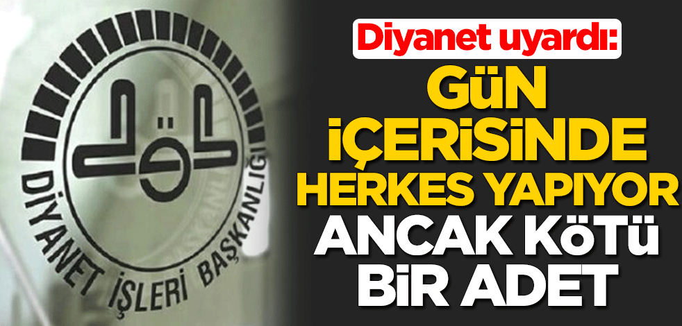 Diyanet İşleri Başkanlığı uyardı: Gün içerisinde herkes yapıyor ancak kötü bir adet