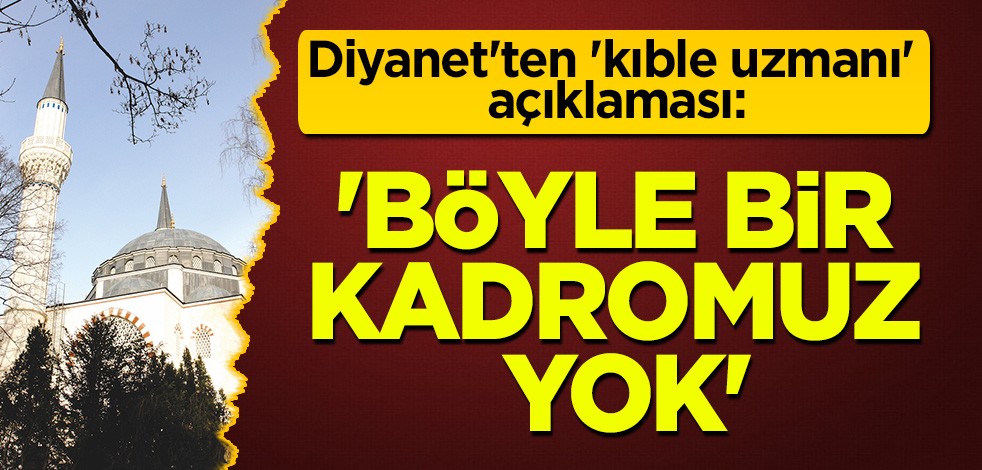 Diyanet İşleri Başkanlığı'ndan 'kıble uzmanı' yalanına cevap: Böyle bir kadromuz yok