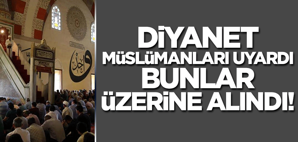 Diyanet Müslümanları uyardı bunlar üstüne alındı!